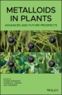 Metalloids in Plants: Advances and Future Prospects - ISBN 9781119487197
