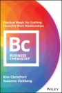 Business Chemistry: Practical Magic for Crafting Powerful Work Relationships - ISBN 9781119501565