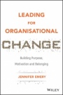 Leading for Organisational Change: Building Purpose, Motivation and Belonging - ISBN 9781119517962