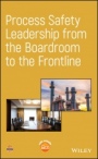 Process Safety Leadership from the Boardroom to the Frontline - ISBN 9781119519317