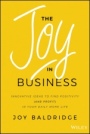The Joy in Business: Innovative Ideas to Find Positivity (and Profit) in Your Daily Work Life - ISBN 9781119528579