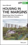 Housing in the Margins: Negotiating Urban Formalities in Berlins Allotment Gardens - ISBN 9781119540915