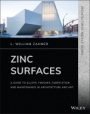 Zinc Surfaces: A Guide to Alloys, Finishes, Fabrication, and Maintenance in Architecture and Art - ISBN 9781119541615
