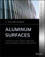 Aluminum Surfaces: A Guide to Alloys, Finishes, Fabrication and Maintenance in Architecture and Art - ISBN 9781119541769