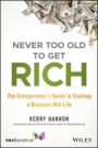 Never Too Old to Get Rich: The Entrepreneurs Guide to Starting a Business Mid–Life - ISBN 9781119547907