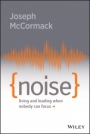 Noise: Living and Leading When Nobody Can Focus - ISBN 9781119553373