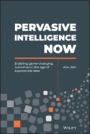 Pervasive Intelligence Now: Enabling Game–Changing Outcomes in the Age of Exponential Data - ISBN 9781119558873