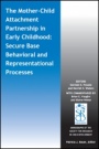 The Mother–Child Attachment Partnership in Early Childhood: Secure Base Behavioral and Representational Processes - ISBN 9781119562818