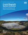 Crustal Magmatic System Evolution: Anatomy, Architecture, and Physico–Chemical Processes - ISBN 9781119564454