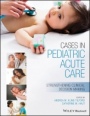 Cases in Pediatric Acute Care: Strengthening Clinical Decision Making - ISBN 9781119568223