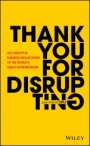 Thank You For Disrupting: The Disruptive Business Philosophies of The Worlds Great Entrepreneurs - ISBN 9781119575658