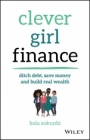 Clever Girl Finance: Ditch debt, save money and build real wealth - ISBN 9781119580836