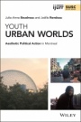 Youth Urban Worlds: Aesthetic Political Action in Montreal - ISBN 9781119582212