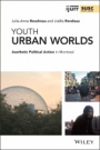 Youth Urban Worlds: Aesthetic Political Action in Montreal - ISBN 9781119582229
