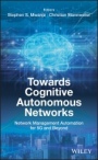 Towards Cognitive Autonomous Networks: Network Management Automation for 5G and Beyond - ISBN 9781119586388