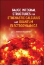 Gauge Integral Structures for Stochastic Calculus and Quantum Electrodynamics - ISBN 9781119595496