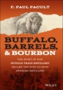 Buffalo, Barrels, & Bourbon: The Story of How Buffalo Trace Distillery Became The Worlds Most Awarded Distillery - ISBN 9781119599913