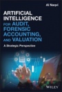 Artificial Intelligence for Audit, Forensic Accounting, and Valuation: A Strategic Perspective - ISBN 9781119601883