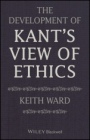 The Development of Kants View of Ethics - ISBN 9781119604310