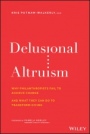 Delusional Altruism: Why Philanthropists Fail To Achieve Change and What They Can Do To Transform Giving - ISBN 9781119606062