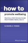 How to Promote Wellbeing: Practical Steps for Healthcare Practitioners Mental Health - ISBN 9781119614364