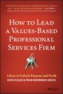 How to Lead a Values–Based Professional Services Firm: 3 Keys to Unlock Purpose and Profit - ISBN 9781119621522