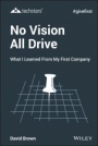 No Vision All Drive: What I Learned from My First Company - ISBN 9781119632801