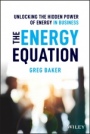 The Energy Equation: Unlocking the Hidden Power of Energy in Business - ISBN 9781119638681