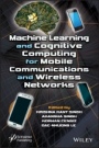 Machine Learning and Cognitive Computing for Mobile Communications and Wireless Networks - ISBN 9781119640363