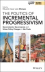 The Politics of Incremental Progressivism: Governments, Governances and Urban Policy Changes in São Paulo - ISBN 9781119647829