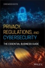 Privacy, Regulations, and Cybersecurity: The Essential Business Guide - ISBN 9781119658740