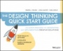 The Design Thinking Quick Start Guide: A 6–Step Process for Generating and Implementing Creative Solutions - ISBN 9781119679899
