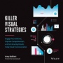 Killer Visual Strategies: Engage Any Audience, Improve Comprehension, and Get Amazing Results Using Visual Communication - ISBN 9781119680222