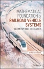 Mathematical Foundation of Railroad Vehicle Systems: Geometry and Mechanics - ISBN 9781119689041