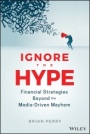 Ignore the Hype: Financial Strategies Beyond the Media–Driven Mayhem - ISBN 9781119691228