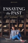 Essaying the Past: How to Read, Write, and Think about History - ISBN 9781119708391