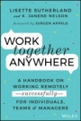 Work Together Anywhere: A Handbook on Working Remotely –Successfully– for Individuals, Teams, and Managers - ISBN 9781119745228