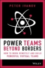 Power Teams Beyond Borders: How to Work Remotely and Build Powerful Virtual Teams - ISBN 9781119762942