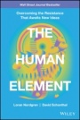 The Human Element: Overcoming the Resistance That Awaits New Ideas - ISBN 9781119765042