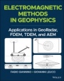 Electromagnetic Methods in Geophysics: Applications in GeoRadar, FDEM, TDEM, and AEM - ISBN 9781119770985