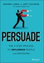 Persuade: The 4–Step Process to Influence People and Decisions - ISBN 9781119778516