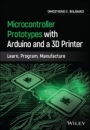 Microcontroller Prototypes with Arduino and a 3D Printer: Learn, Program, Manufacture - ISBN 9781119782612