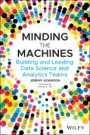 Minding the Machines: Building and Leading Data Science and Analytics Teams - ISBN 9781119785323