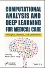 Computational Analysis and Deep Learning for Medical Care: Principles, Methods, and Applications - ISBN 9781119785729