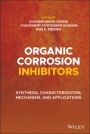 Organic Corrosion Inhibitors: Synthesis, Characterization, Mechanism, and Applications - ISBN 9781119794486