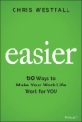 Easier: 60 Ways to Make Your Work Life Work for You - ISBN 9781119834571