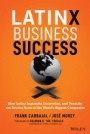 Latinx Business Success: How Latinx Ingenuity, Innovation, and Tenacity are Driving Some of the Worlds Biggest Companies - ISBN 9781119840817