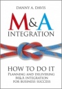 M&A Integration: How To Do It. Planning and delivering M&A integration for business success - ISBN 9781119944867