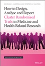 How to Design, Analyse and Report Cluster Randomised Trials in Medicine and Health Related Research - ISBN 9781119992028
