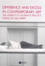 Difference and Excess in Contemporary Art: The Visibility of Womens Practice - ISBN 9781405112024